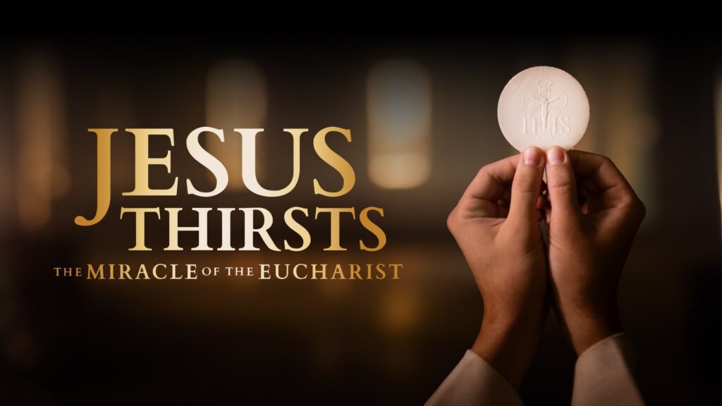 Jesus Thirsts Film: The Miracle of the Eucharist coming to movie theaters this June 4, 5 and 6.